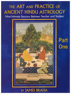 cover image of The Art and Practice of Ancient Hindu Astrology--Part One: Nine Intimate Sessions Between Teacher and Student